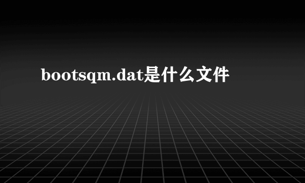 bootsqm.dat是什么文件