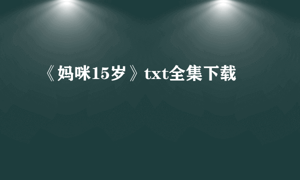 《妈咪15岁》txt全集下载