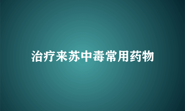 治疗来苏中毒常用药物