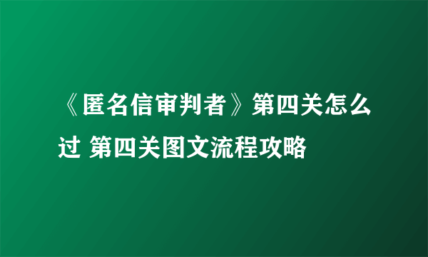 《匿名信审判者》第四关怎么过 第四关图文流程攻略