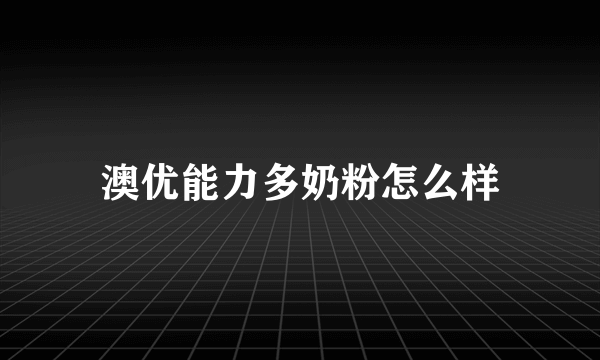 澳优能力多奶粉怎么样