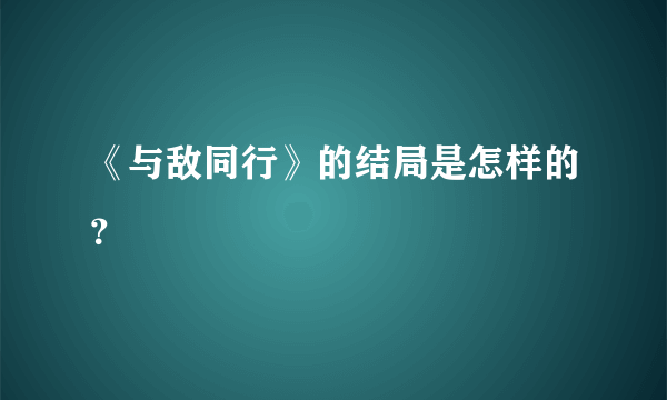 《与敌同行》的结局是怎样的？