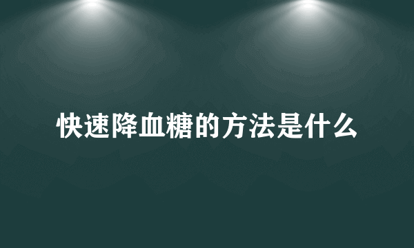 快速降血糖的方法是什么