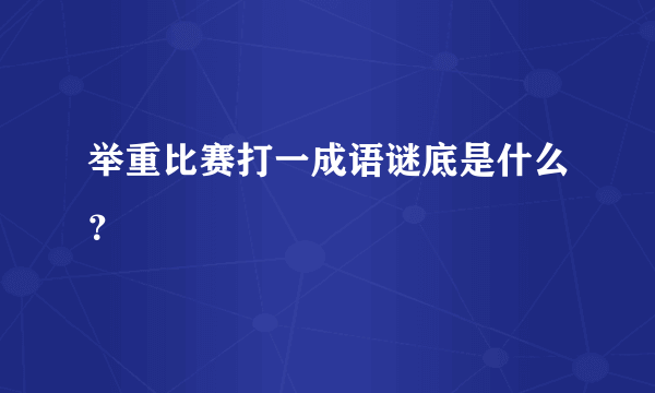 举重比赛打一成语谜底是什么？