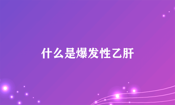 什么是爆发性乙肝