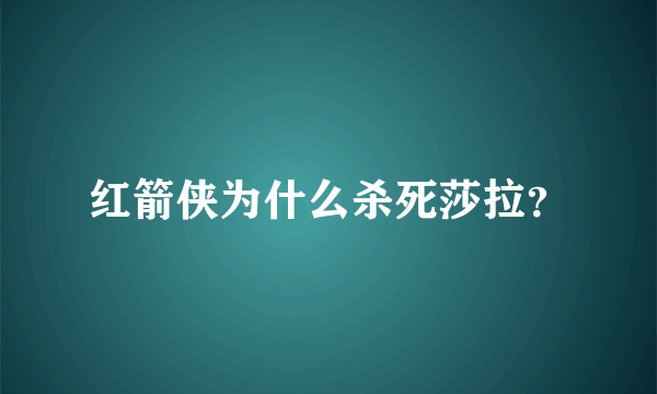 红箭侠为什么杀死莎拉？