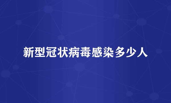 新型冠状病毒感染多少人