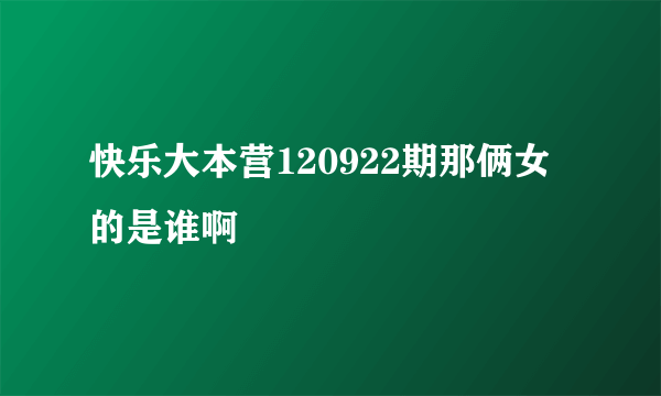 快乐大本营120922期那俩女的是谁啊