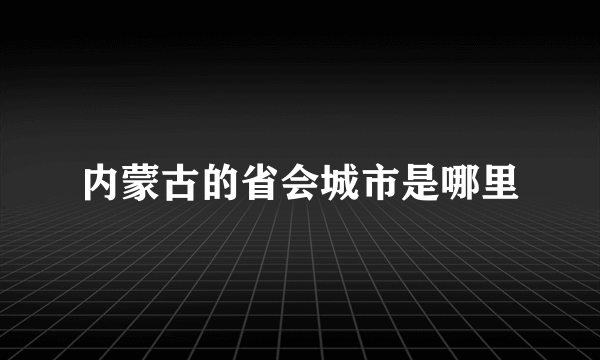 内蒙古的省会城市是哪里