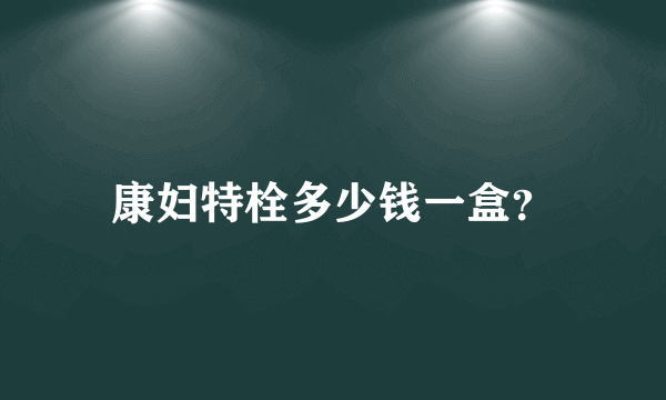 康妇特栓多少钱一盒？