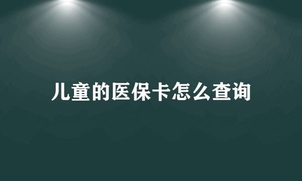 儿童的医保卡怎么查询