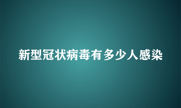 新型冠状病毒有多少人感染