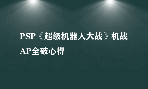 PSP《超级机器人大战》机战AP全破心得