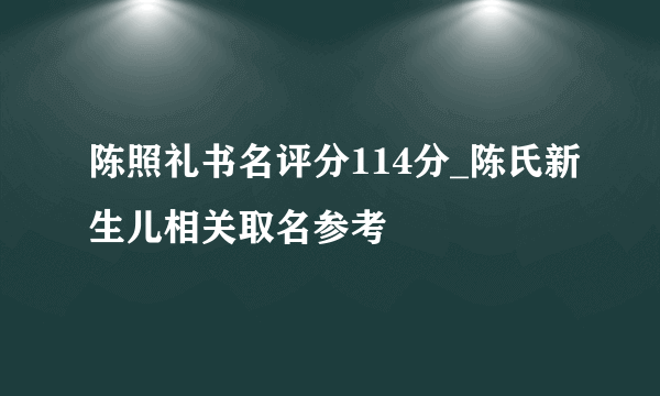 陈照礼书名评分114分_陈氏新生儿相关取名参考