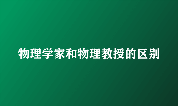 物理学家和物理教授的区别