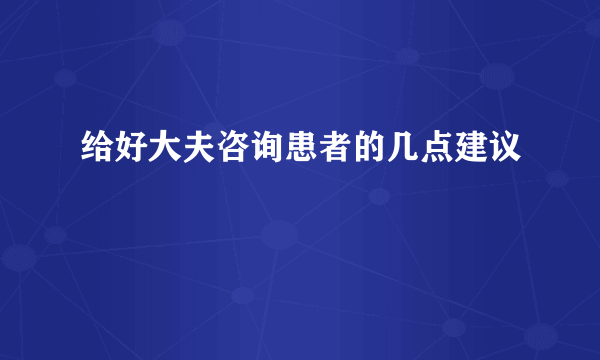 给好大夫咨询患者的几点建议