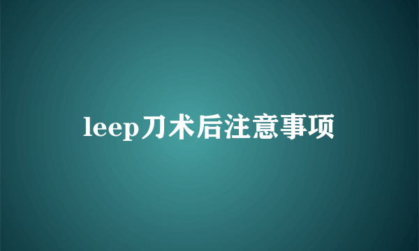 leep刀术后注意事项