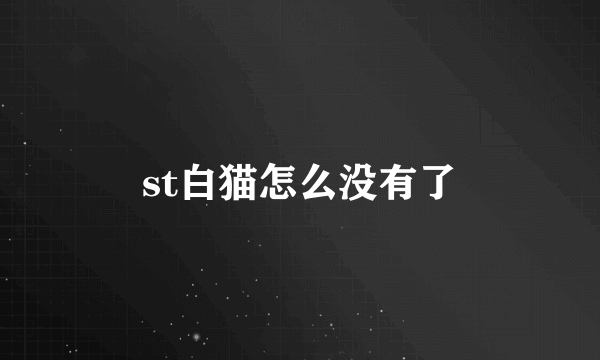 st白猫怎么没有了