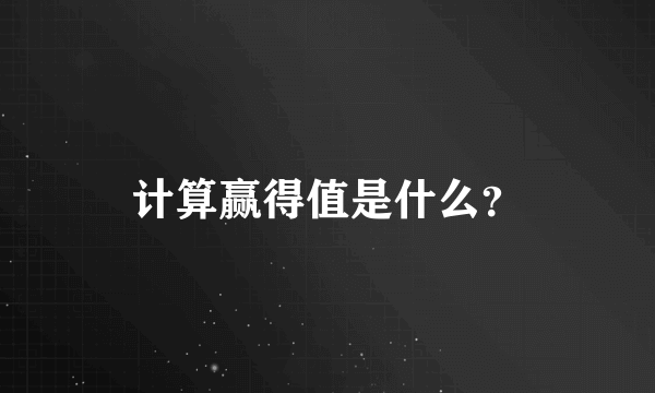 计算赢得值是什么？