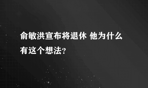 俞敏洪宣布将退休 他为什么有这个想法？