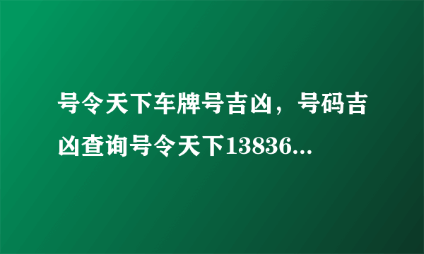 号令天下车牌号吉凶，号码吉凶查询号令天下13836049958