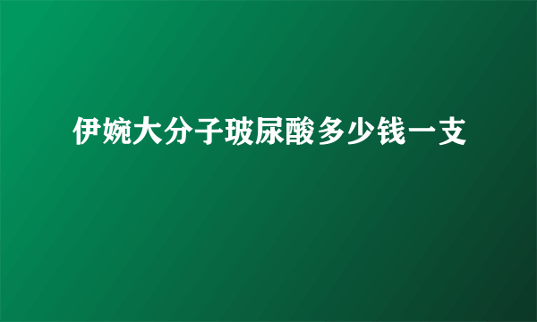 伊婉大分子玻尿酸多少钱一支