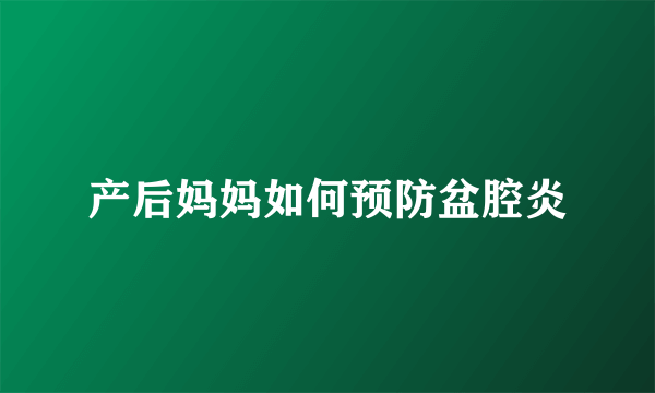 产后妈妈如何预防盆腔炎