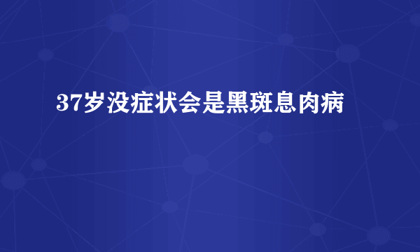 37岁没症状会是黑斑息肉病