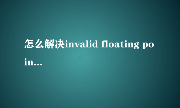 怎么解决invalid floating point operation