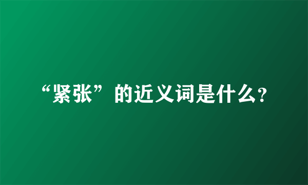 “紧张”的近义词是什么？