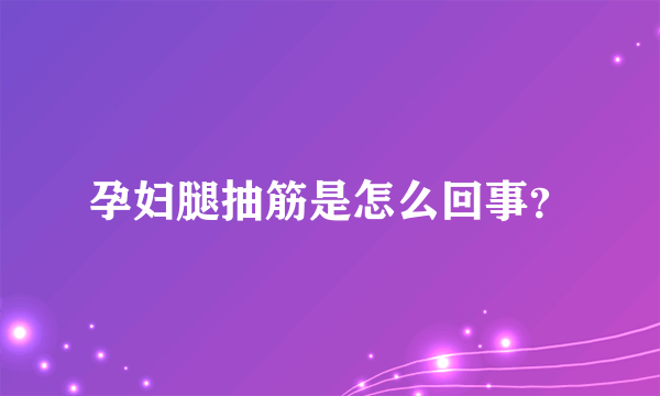 孕妇腿抽筋是怎么回事？