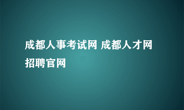 成都人事考试网 成都人才网招聘官网