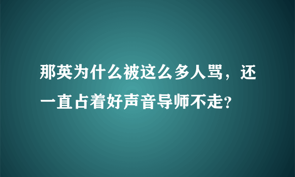 那英为什么被这么多人骂，还一直占着好声音导师不走？