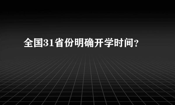 全国31省份明确开学时间？