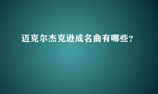 迈克尔杰克逊成名曲有哪些？