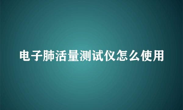 电子肺活量测试仪怎么使用