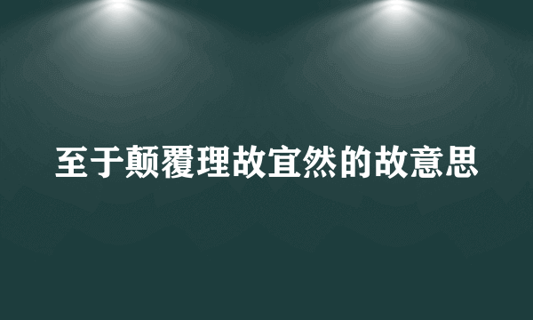 至于颠覆理故宜然的故意思