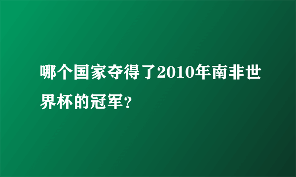 哪个国家夺得了2010年南非世界杯的冠军？