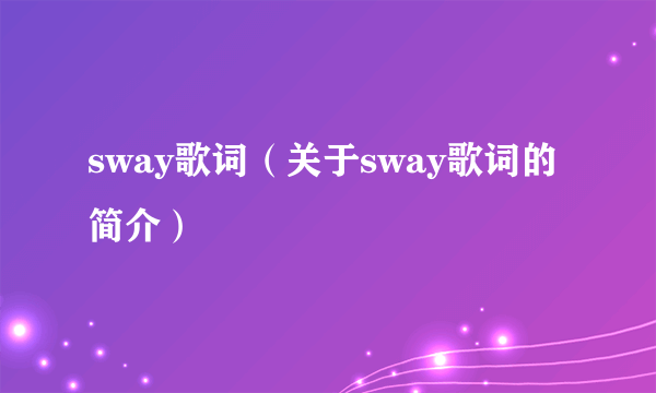 sway歌词（关于sway歌词的简介）