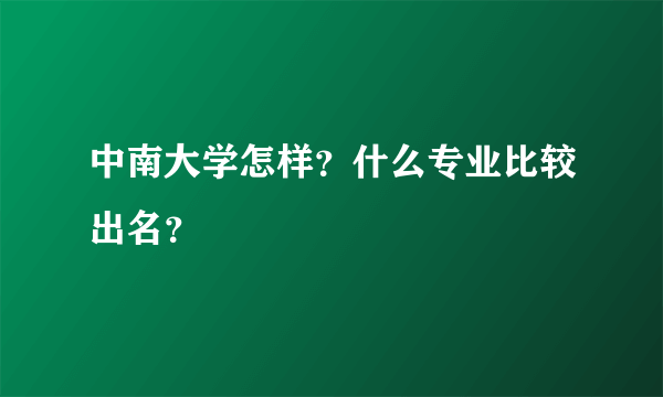 中南大学怎样？什么专业比较出名？