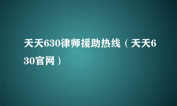 天天630律师援助热线（天天630官网）