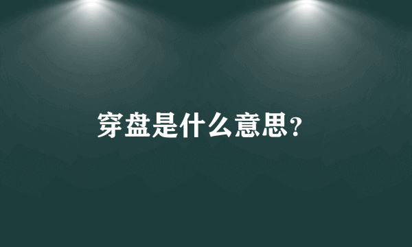 穿盘是什么意思？