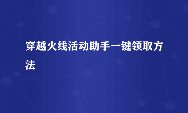 穿越火线活动助手一键领取方法