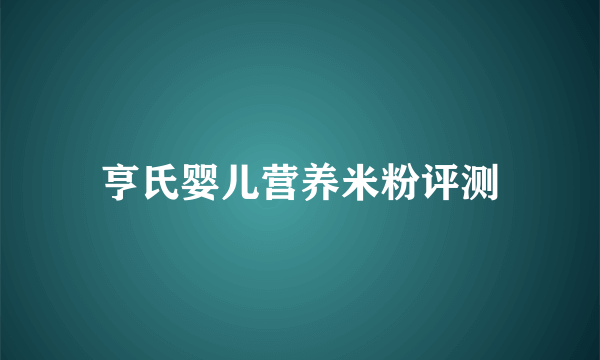 亨氏婴儿营养米粉评测