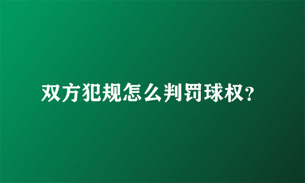 双方犯规怎么判罚球权？