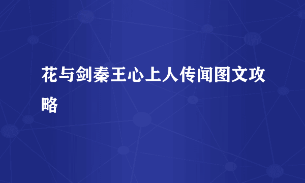 花与剑秦王心上人传闻图文攻略