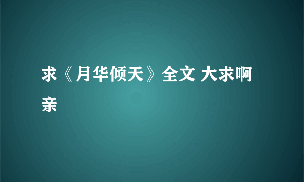 求《月华倾天》全文 大求啊 亲