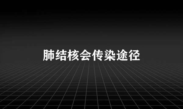 肺结核会传染途径