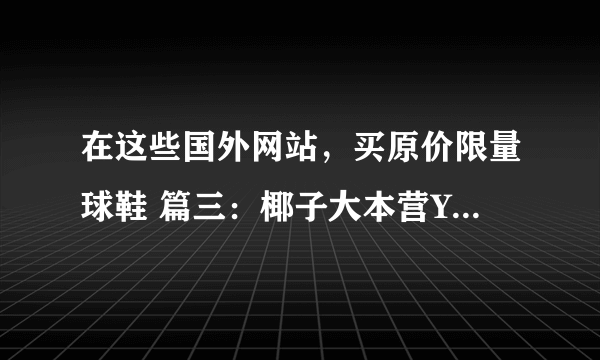 在这些国外网站，买原价限量球鞋 篇三：椰子大本营YEEZYSUPPLY购买攻略