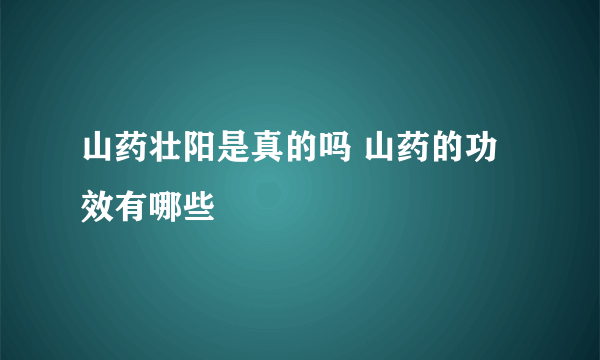 山药壮阳是真的吗 山药的功效有哪些